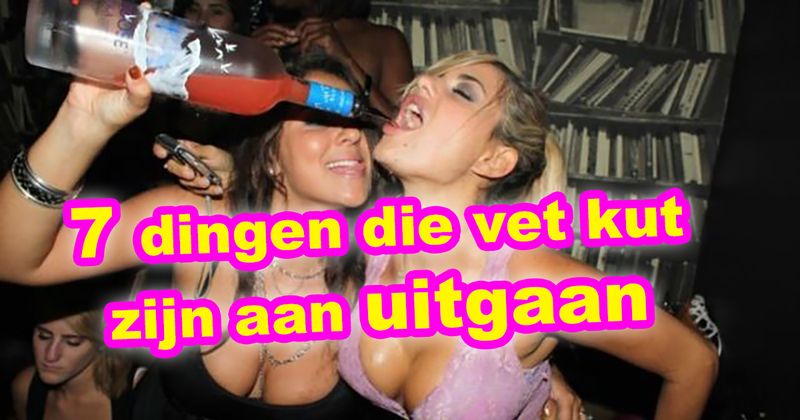 7 dingen die vet kut zijn aan uitgaan