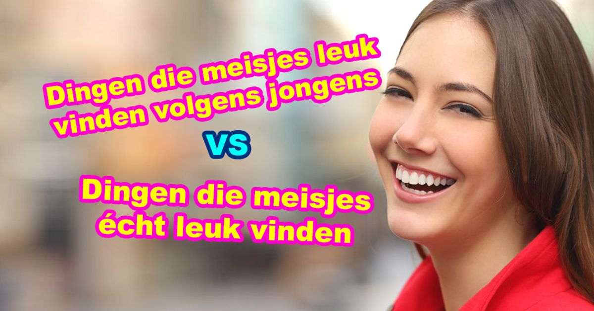 Dingen die meisjes leuk vinden volgens jongens VS Dingen die meisjes echt leuk vinden Kakhiel