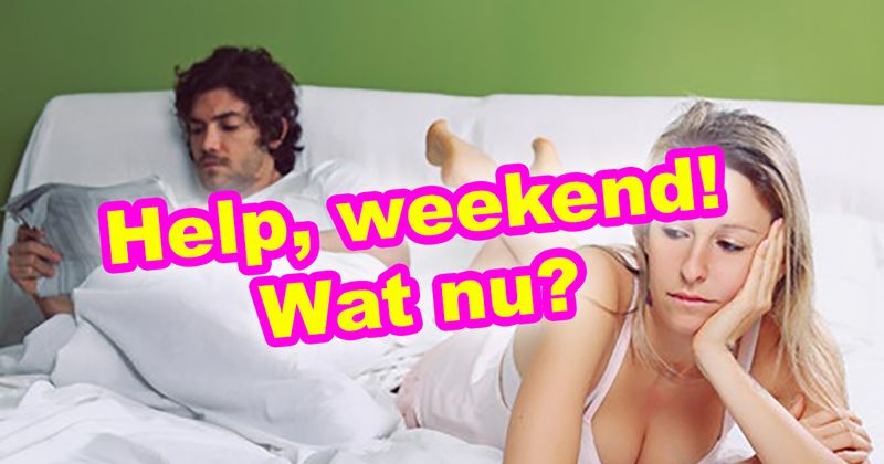 Help, weekend! Wat nu?