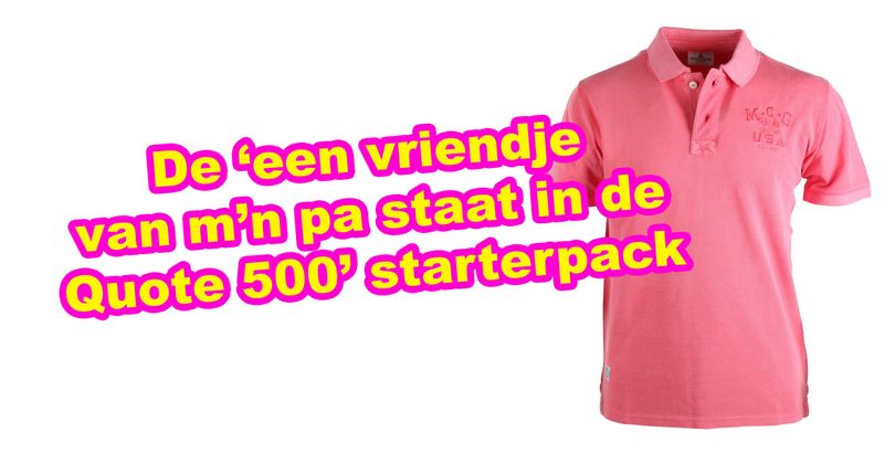 De 'een vriendje van m'n pa staat in de Quote 500' starterpack