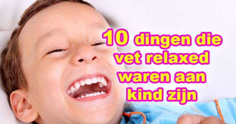 10 dingen die vet relaxed waren aan kind zijn