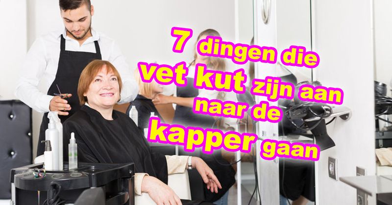 7 dingen die vet kut zijn aan naar de kapper gaan