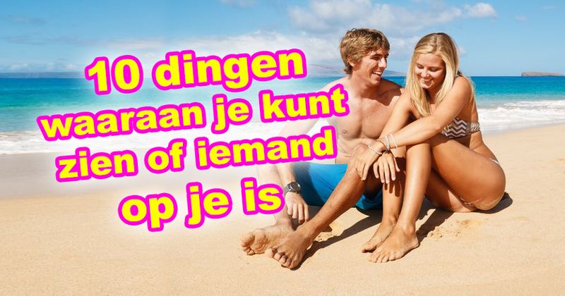 10 dingen waaraan je kunt zien of iemand op je is