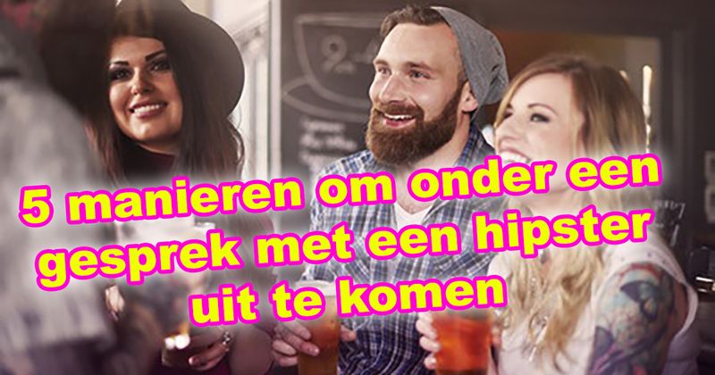 5 manieren om onder een gesprek met een hipster uit te komen