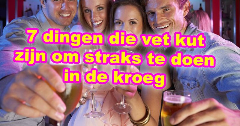 7 dingen die vet kut zijn om straks te doen in de kroeg
