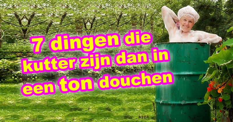 7 dingen die kutter zijn dan in een ton douchen