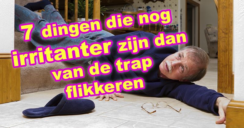 7 dingen die nog irritanter zijn dan van de trap flikkeren