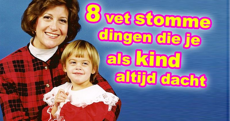 8 vet stomme dingen die je als kind altijd dacht