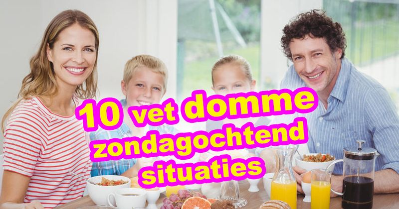 10 vet domme zondagochtend situaties