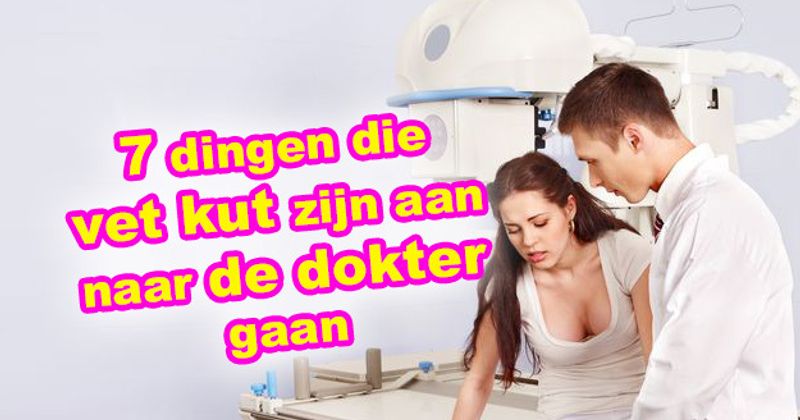 7 dingen die vet kut zijn aan naar de dokter gaan