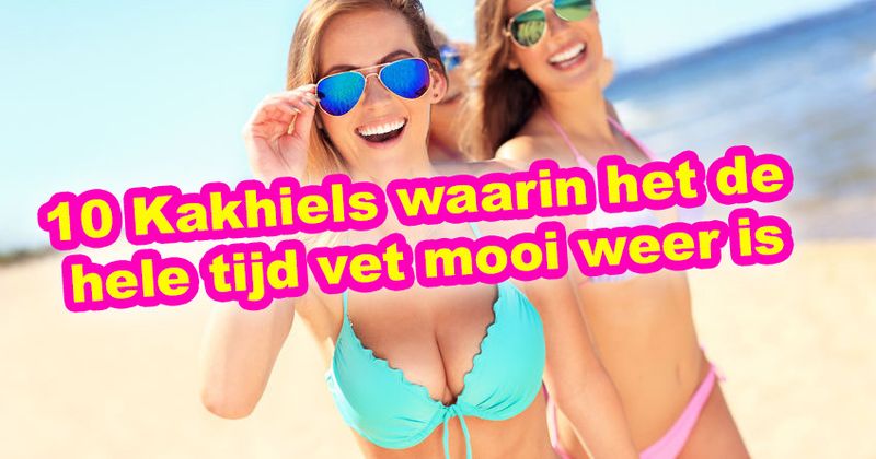 10 Kakhiels waarin het de hele tijd vet mooi weer is