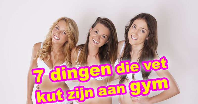 7 dingen die vet kut zijn aan gym